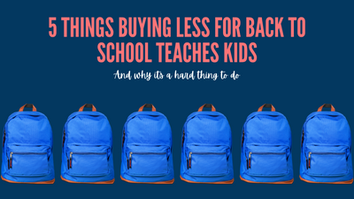 5 Things Buying Less for Back to School Teaches Kids, And Why Its Hard To Do